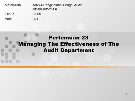 1 Pertemuan 23 Managing The Effectiveness of The Audit Department Matakuliah:A0274/Pengelolaan Fungsi Audit Sistem Informasi Tahun: 2005 Versi: 1/1.