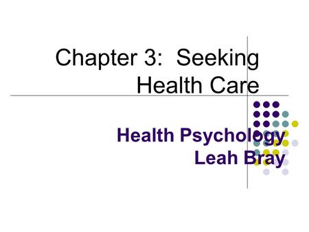 Health Psychology Leah Bray Chapter 3: Seeking Health Care.