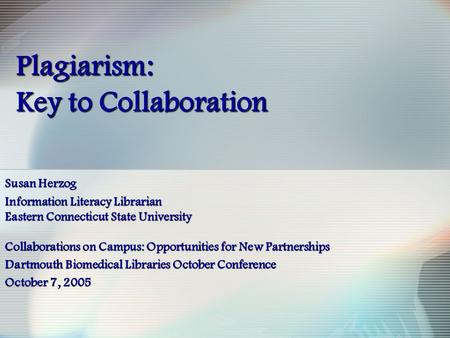 Plagiarism: Key to Collaboration Susan Herzog Information Literacy Librarian Eastern Connecticut State University Collaborations on Campus: Opportunities.
