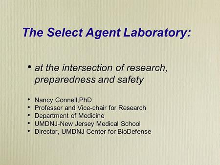 The Select Agent Laboratory: at the intersection of research, preparedness and safety Nancy Connell,PhD Professor and Vice-chair for Research Department.