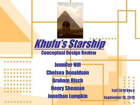 Khufu’s Starship Jennifer Nill Chelsea Donaldson Graham Risch Henry Shennan Jonathan Lumpkin Jennifer Nill Chelsea Donaldson Graham Risch Henry Shennan.