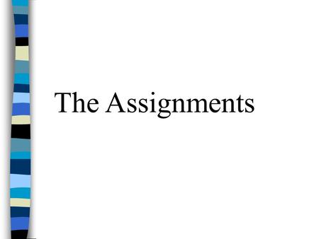 The Assignments. A good assignment is one that… Permits creativity Gets me a good grade Requires me to think …