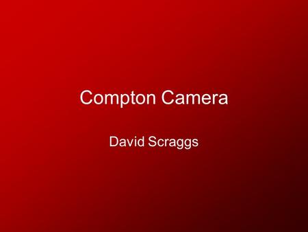 Compton Camera David Scraggs. Code Aims Use two detectors in Compton scattering experiment Define cones from Compton interactions; cone surfaces define.