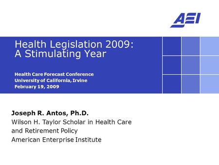Joseph R. Antos, Ph.D. Wilson H. Taylor Scholar in Health Care and Retirement Policy American Enterprise Institute Health Legislation 2009: A Stimulating.