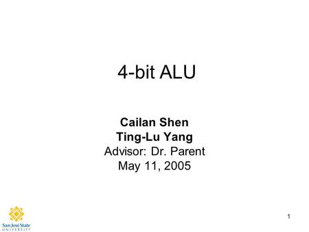1 4-bit ALU Cailan Shen Ting-Lu Yang Advisor: Dr. Parent May 11, 2005.