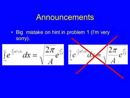 Announcements Big mistake on hint in problem 1 (I’m very sorry).