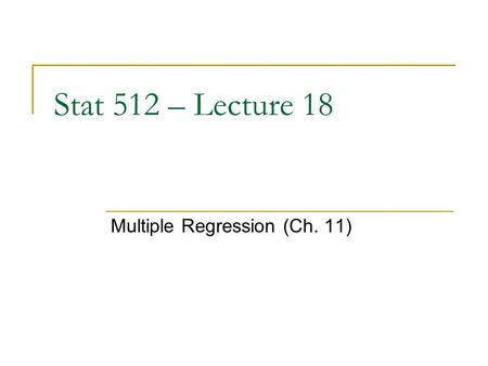 Stat 512 – Lecture 18 Multiple Regression (Ch. 11)
