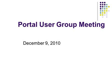 Portal User Group Meeting December 9, 2010. Agenda Welcome Accessibility Committee Update Introduction to Usability Testing – Sharon Clapp, State Library.