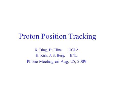 Proton Position Tracking X. Ding, D. Cline UCLA H. Kirk, J. S. Berg, BNL Phone Meeting on Aug. 25, 2009.