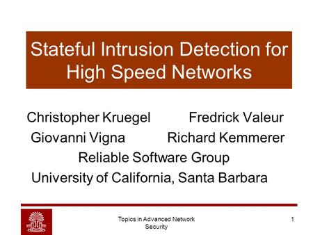 Topics in Advanced Network Security 1 Stateful Intrusion Detection for High Speed Networks Christopher Kruegel Fredrick Valeur Giovanni Vigna Richard Kemmerer.