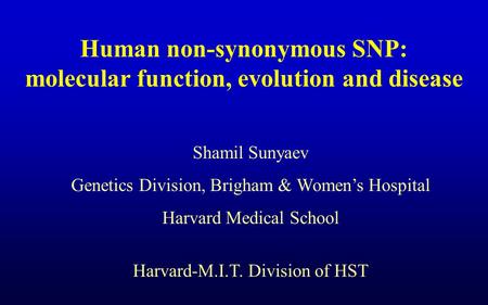 Human non-synonymous SNP: molecular function, evolution and disease Shamil Sunyaev Genetics Division, Brigham & Women’s Hospital Harvard Medical School.