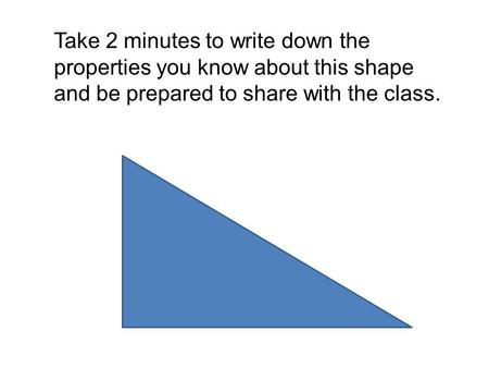 Take 2 minutes to write down the properties you know about this shape and be prepared to share with the class.