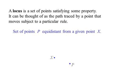A locus is a set of points satisfying some property. It can be thought of as the path traced by a point that moves subject to a particular rule. Set of.