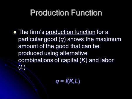 Production Function The firm’s production function for a particular good (q) shows the maximum amount of the good that can be produced using alternative.