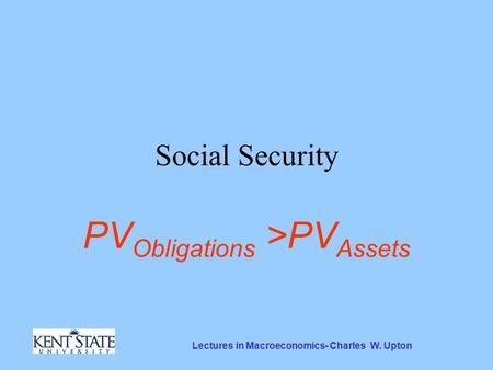 Lectures in Macroeconomics- Charles W. Upton Social Security PV Obligations >PV Assets.