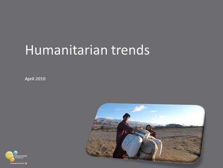 Humanitarian trends April 2010. What does the programme do? Map financial flows Provide access to no-spin data and information Encourage debate Provide.