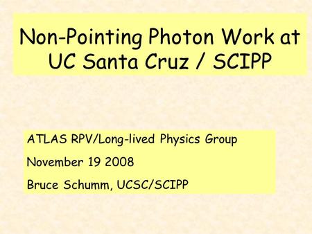 Non-Pointing Photon Work at UC Santa Cruz / SCIPP ATLAS RPV/Long-lived Physics Group November 19 2008 Bruce Schumm, UCSC/SCIPP.