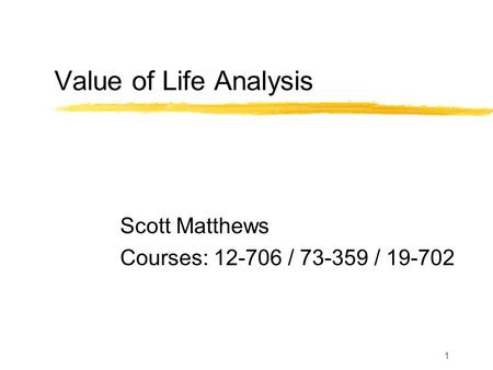 1 Value of Life Analysis Scott Matthews Courses: 12-706 / 73-359 / 19-702.