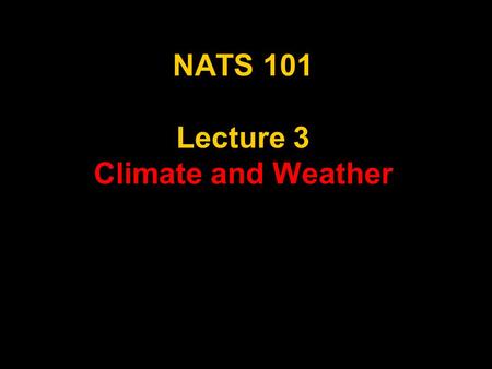 NATS 101 Lecture 3 Climate and Weather. Climate and Weather “Climate is what you expect. Weather is what you get.” -Robert A. Heinlein.