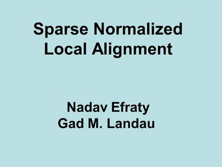 Sparse Normalized Local Alignment Nadav Efraty Gad M. Landau.
