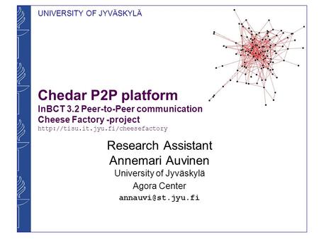 UNIVERSITY OF JYVÄSKYLÄ Chedar P2P platform InBCT 3.2 Peer-to-Peer communication Cheese Factory -project  Research Assistant.