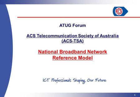 1 ATUG Forum ACS Telecommunication Society of Australia (ACS-TSA) National Broadband Network Reference Model.