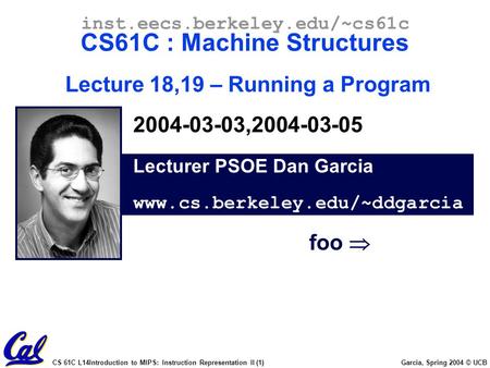 CS 61C L14Introduction to MIPS: Instruction Representation II (1) Garcia, Spring 2004 © UCB Lecturer PSOE Dan Garcia www.cs.berkeley.edu/~ddgarcia inst.eecs.berkeley.edu/~cs61c.