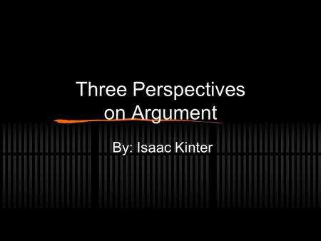 Three Perspectives on Argument By: Isaac Kinter The three perspectives are: Rhetoric Dialect Logic.