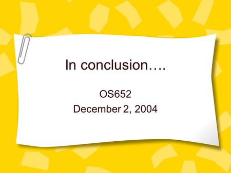 In conclusion…. OS652 December 2, 2004. Final Exam Any questions? Due Wednesday at 5:00 Will have office hours on Tuesday – much flexibility for appointments.