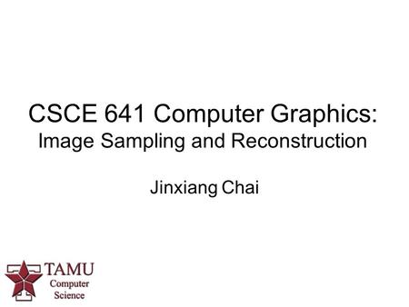 CSCE 641 Computer Graphics: Image Sampling and Reconstruction Jinxiang Chai.