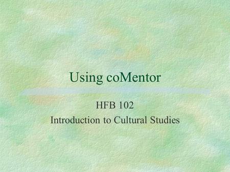 Using coMentor HFB 102 Introduction to Cultural Studies.