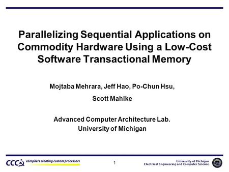 University of Michigan Electrical Engineering and Computer Science 1 Parallelizing Sequential Applications on Commodity Hardware Using a Low-Cost Software.