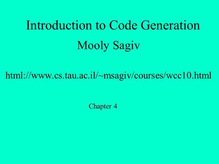 Introduction to Code Generation Mooly Sagiv html://www.cs.tau.ac.il/~msagiv/courses/wcc10.html Chapter 4.