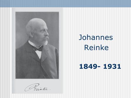 Johannes Reinke 1849- 1931. - Johannes Reinke was born in 1849 in Germany. - Got interested in botany when he was little. - He got instructions from prof.