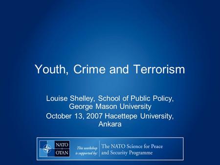 Youth, Crime and Terrorism Louise Shelley, School of Public Policy, George Mason University October 13, 2007 Hacettepe University, Ankara.