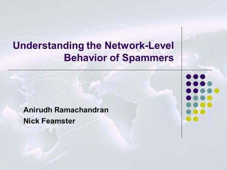 Understanding the Network-Level Behavior of Spammers Anirudh Ramachandran Nick Feamster.