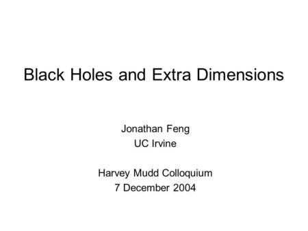 Black Holes and Extra Dimensions Jonathan Feng UC Irvine Harvey Mudd Colloquium 7 December 2004.