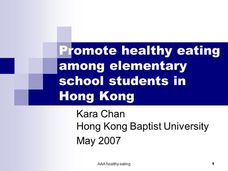 AAA healthy eating 1 Promote healthy eating among elementary school students in Hong Kong Kara Chan Hong Kong Baptist University May 2007.