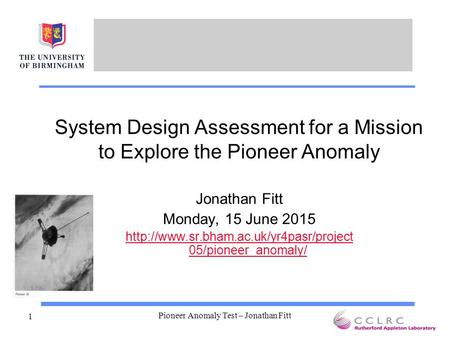 Pioneer Anomaly Test – Jonathan Fitt 1 System Design Assessment for a Mission to Explore the Pioneer Anomaly Jonathan Fitt Monday, 15 June 2015