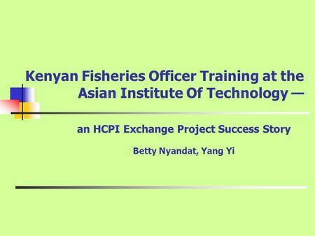 Kenyan Fisheries Officer Training at the Asian Institute Of Technology — an HCPI Exchange Project Success Story Betty Nyandat, Yang Yi.