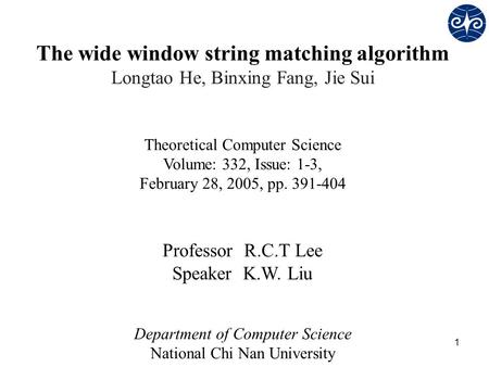 1 The wide window string matching algorithm Longtao He, Binxing Fang, Jie Sui Theoretical Computer Science Volume: 332, Issue: 1-3, February 28, 2005,