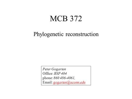 MCB 372 Phylogenetic reconstruction Peter Gogarten Office: BSP 404 phone: 860 486-4061,