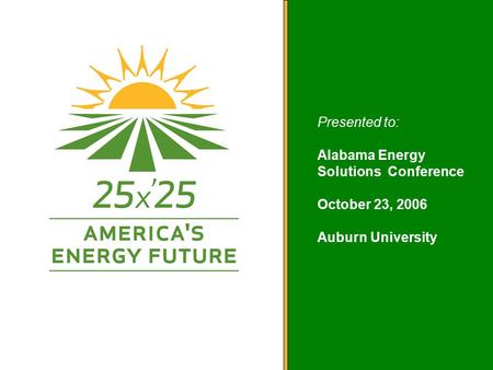 America’s Energy Future Presented to: Alabama Energy Solutions Conference October 23, 2006 Auburn University.