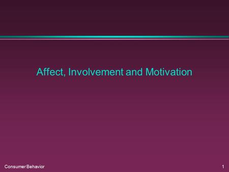 Consumer Behavior1 Affect, Involvement and Motivation.