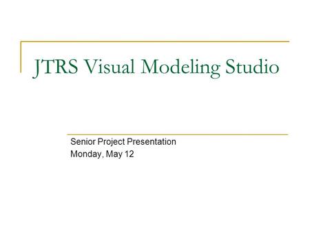 JTRS Visual Modeling Studio Senior Project Presentation Monday, May 12.