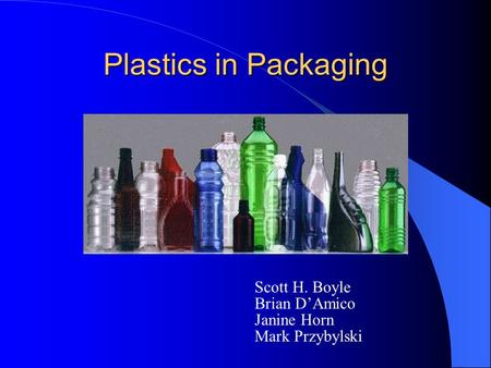 Plastics in Packaging Scott H. Boyle Brian D’Amico Janine Horn