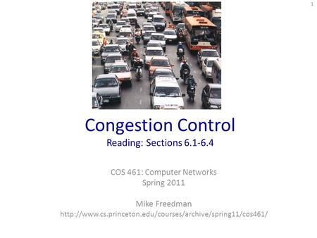 Congestion Control Reading: Sections 6.1-6.4 COS 461: Computer Networks Spring 2011 Mike Freedman