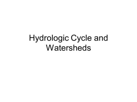 Hydrologic Cycle and Watersheds. Hydrologic Cycle Components Precipitation Infiltration Percolation Runoff Evapotranspiration.