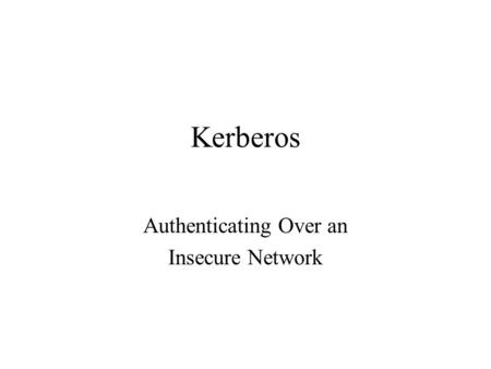 Kerberos Authenticating Over an Insecure Network.