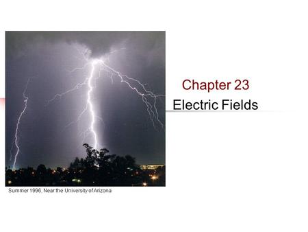 Chapter 23 Electric Fields Summer 1996, Near the University of Arizona.